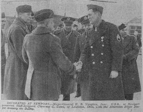 South Wales Argus: "DECORATED AT NEWPORT – Major-General H. B. Vaughan, Junr., U.S.A. at Newport presented Staff-Segeant Clarence C. Cates, of Lewiston, Ohio, with the American Silver Star for bravery on D-Day."